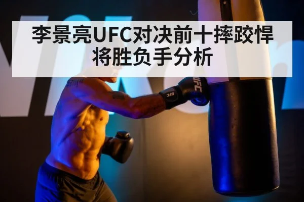 李景亮UFC对决前十摔跤悍将胜负手分析