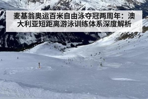 麦基翁奥运百米自由泳夺冠两周年：澳大利亚短距离游泳训练体系深度解析