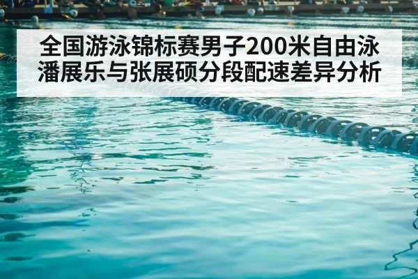 全国游泳锦标赛男子200米自由泳潘展乐与张展硕分段配速差异分析