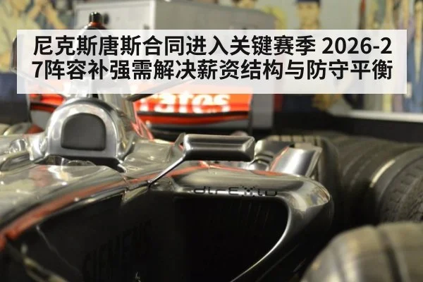 尼克斯唐斯合同进入关键赛季 2026-27阵容补强需解决薪资结构与防守平衡